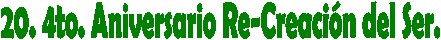 20. 4to. Aniversario Re-Creación del Ser.